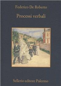 Processi verbali - Federico De Roberto - Libro Sellerio Editore Palermo 1997, La memoria | Libraccio.it