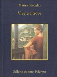 Vivere altrove - Marisa Fenoglio - Libro Sellerio Editore Palermo 1998, La memoria | Libraccio.it