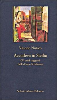 Accadeva in Sicilia. Gli anni ruggenti dell'«Ora» di Palermo - Vittorio Nisticò - Libro Sellerio Editore Palermo 2001, La nuova diagonale | Libraccio.it