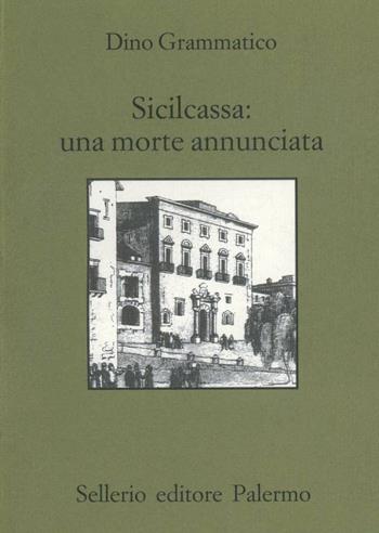 Sicilcassa: una morte annunciata. La svendita del sistema creditizio siciliano e la crisi delle banche in Italia - Dino Grammatico - Libro Sellerio Editore Palermo 1998, Quaderni bib. siciliana di storia e let. | Libraccio.it