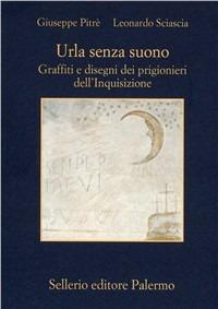 Urla senza suono. Graffiti e disegni dei prigionieri dell'inquisizione - Giuseppe Pitrè, Leonardo Sciascia - Libro Sellerio Editore Palermo 2000, La memoria | Libraccio.it