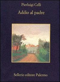 Addio al padre - Pier Luigi Celli - Libro Sellerio Editore Palermo 1998, La memoria | Libraccio.it