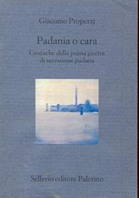 Padania o cara. Cronache della prima guerra di secessione padana - Giacomo Properzj - Libro Sellerio Editore Palermo 1998, Il divano | Libraccio.it