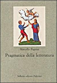 Pragmatica della letteratura - Marcello Pagnini - Libro Sellerio Editore Palermo 1999, Nuovo prisma | Libraccio.it