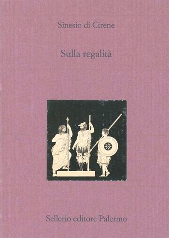 Sulla regalità. Testo greco a fronte - Sinesio di Cirene - Libro Sellerio Editore Palermo 2000, La città antica | Libraccio.it