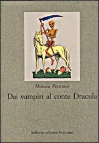 Dai vampiri al conte Dracula. Un viaggio nell'immaginario occidentale - Monica Petronio - Libro Sellerio Editore Palermo 1999, Nuovo prisma | Libraccio.it