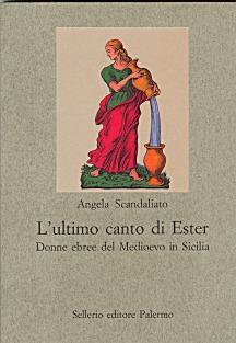 L' ultimo canto di Ester. Donne ebree del Medioevo in Sicilia - Angela Scandaliato - Libro Sellerio Editore Palermo 1999, Nuovo prisma | Libraccio.it