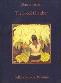 Ti ricordi Glauber - Marco Ferrari - Libro Sellerio Editore Palermo 1999, La memoria | Libraccio.it