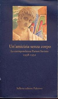 Un' amicizia senza corpo. La corrispondenza Parisot-Savinio (1938-1952)  - Libro Sellerio Editore Palermo 1999, La nuova diagonale | Libraccio.it