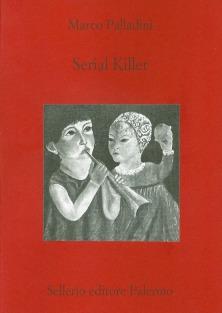 Serial killer - Marco Palladini - Libro Sellerio Editore Palermo 1999, Teatro | Libraccio.it