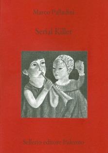 Serial killer - Marco Palladini - Libro Sellerio Editore Palermo 1999, Teatro | Libraccio.it