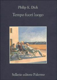 Tempo fuori luogo - Philip K. Dick - Libro Sellerio Editore Palermo 1999, La memoria | Libraccio.it