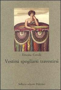 Vestirsi, spogliarsi, travestirsi - Ernesta Cerulli - Libro Sellerio Editore Palermo 1999, Nuovo prisma | Libraccio.it