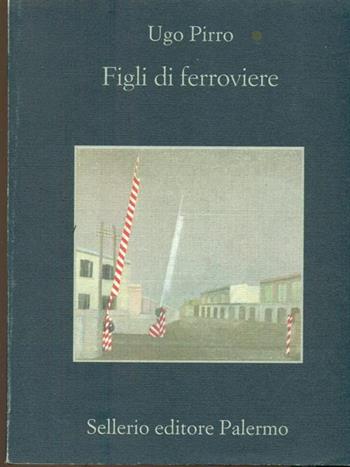 Figli di ferroviere - Ugo Pirro - Libro Sellerio Editore Palermo 1999, La memoria | Libraccio.it