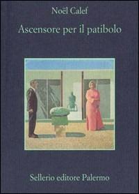 Ascensore per il patibolo - Noël Calef - Libro Sellerio Editore Palermo 1999, La memoria | Libraccio.it