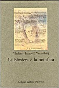 La biosfera e la noosfera - Vladimir I. Vernadskij - Libro Sellerio Editore Palermo 1999, Nuovo prisma | Libraccio.it