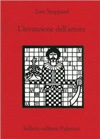 L' invenzione dell'amore - Tom Stoppard - Libro Sellerio Editore Palermo 1999, Teatro | Libraccio.it