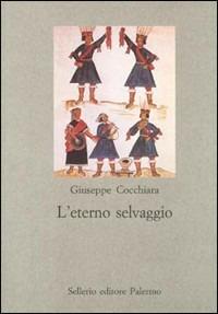 L' eterno selvaggio - Giuseppe Cocchiara - Libro Sellerio Editore Palermo 2000, Nuovo prisma | Libraccio.it