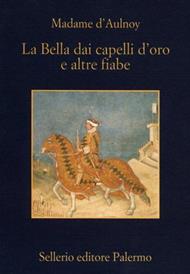 La bella dai capelli d'oro e altre fiabe - Marie-Catherine Aulnoy - Libro Sellerio Editore Palermo 2000, La memoria | Libraccio.it