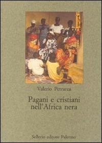 Pagani e cristiani nell'Africa nera - Valerio Petrarca - Libro Sellerio Editore Palermo 2000, Nuovo prisma | Libraccio.it