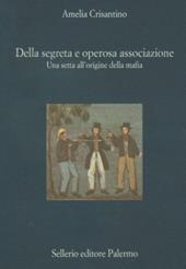 Della segreta e operosa associazione. Una setta all'origine della mafia