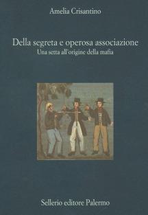 Della segreta e operosa associazione. Una setta all'origine della mafia - Amelia Crisantino - Libro Sellerio Editore Palermo 2000, La diagonale | Libraccio.it