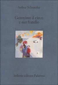 Geronimo il cieco e suo fratello - Arthur Schnitzler - Libro Sellerio Editore Palermo 2000, Il divano | Libraccio.it