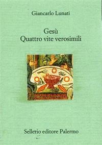 Gesù. Quattro vite verosimili - Giancarlo Lunati - Libro Sellerio Editore Palermo 2000, Il divano | Libraccio.it