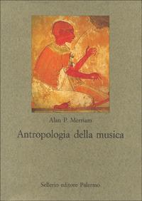 Antropologia della musica - Alan P. Merriam - Libro Sellerio Editore Palermo 2000, Nuovo prisma | Libraccio.it