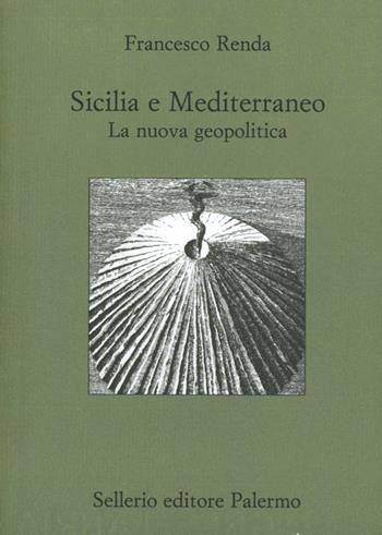 Sicilia e il Mediterraneo. La nuova geopolitica - Francesco Renda - Libro Sellerio Editore Palermo 2000, Quaderni bib. siciliana di storia e let. | Libraccio.it