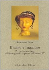 Il santo e l'aquilone. Per un'antropologia dell'immaginario popolare nel secolo XX - Francesco Faeta - Libro Sellerio Editore Palermo 2000, Nuovo prisma | Libraccio.it