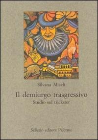 Il demiurgo trasgressivo. Studio sul trickster - Silvana Miceli - Libro Sellerio Editore Palermo 2000, Nuovo prisma | Libraccio.it