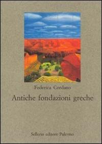 Antiche fondazioni greche - Federica Cordano - Libro Sellerio Editore Palermo 2000, Nuovo prisma | Libraccio.it