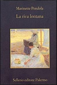 La riva lontana - Marinette Pendola - Libro Sellerio Editore Palermo 2000, La memoria | Libraccio.it