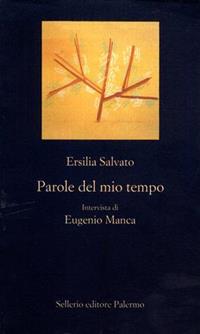 Parole del mio tempo - Ersilia Salvato, Eugenio Manca - Libro Sellerio Editore Palermo 2001, La nuova diagonale | Libraccio.it