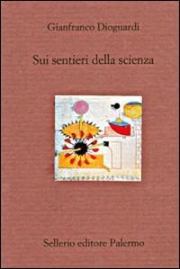 Sui sentieri della scienza - Gianfranco Dioguardi - Libro Sellerio Editore Palermo 2001, Il divano | Libraccio.it