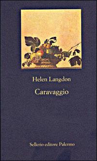Caravaggio. Una vita - Helen Langdon - Libro Sellerio Editore Palermo 2002, La nuova diagonale | Libraccio.it