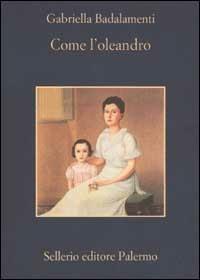 Come l'oleandro - Gabriella Badalamenti - Libro Sellerio Editore Palermo 2002, La memoria | Libraccio.it