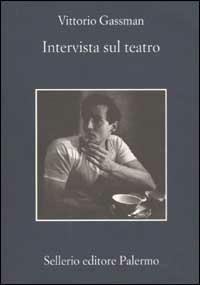 Intervista sul teatro - Vittorio Gassman - Libro Sellerio Editore Palermo 2002, La memoria | Libraccio.it