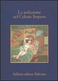 La seduzione nel celeste impero  - Libro Sellerio Editore Palermo 2002, La memoria | Libraccio.it