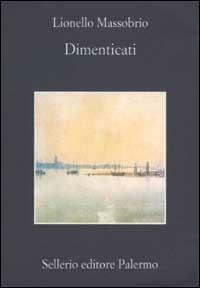 Dimenticati - Lionello Massobrio - Libro Sellerio Editore Palermo 2002, La memoria | Libraccio.it