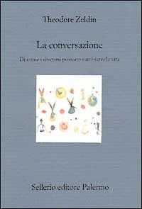 La conversazione. Di come i discorsi possano cambiarci la vita - Theodore Zeldin - Libro Sellerio Editore Palermo 2002, Il divano | Libraccio.it