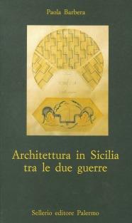 Architettura in Sicilia tra le due guerre - Paola Barbera - Libro Sellerio Editore Palermo 2002, Nuovo museo | Libraccio.it