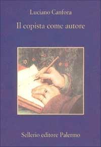 Il copista come autore - Luciano Canfora - Libro Sellerio Editore Palermo 2002, La memoria | Libraccio.it