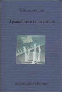 Il pianoforte e i suoi virtuosi. Liszt, Chopin, Tausig, Henselt - Wilhelm Van Lenz - Libro Sellerio Editore Palermo 2002, Il divano | Libraccio.it