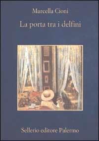 La Porta tra i delfini - Marcella Cioni - Libro Sellerio Editore Palermo 2002, La memoria | Libraccio.it