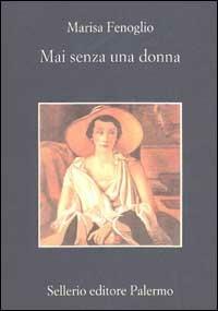 Mai senza una donna - Marisa Fenoglio - Libro Sellerio Editore Palermo 2002, La memoria | Libraccio.it