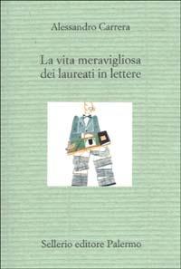 La vita meravigliosa dei laureati in lettere - Alessandro Carrera - Libro Sellerio Editore Palermo 2002, Il divano | Libraccio.it