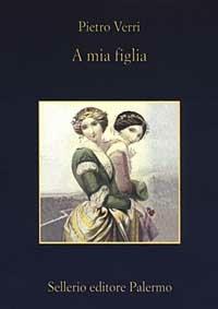 A mia figlia - Pietro Verri - Libro Sellerio Editore Palermo 2003, La memoria | Libraccio.it