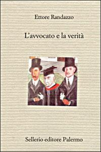 L'avvocato e la verità - Ettore Randazzo - Libro Sellerio Editore Palermo 2003 | Libraccio.it